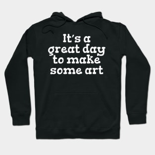 It’s a great day to make some art Hoodie